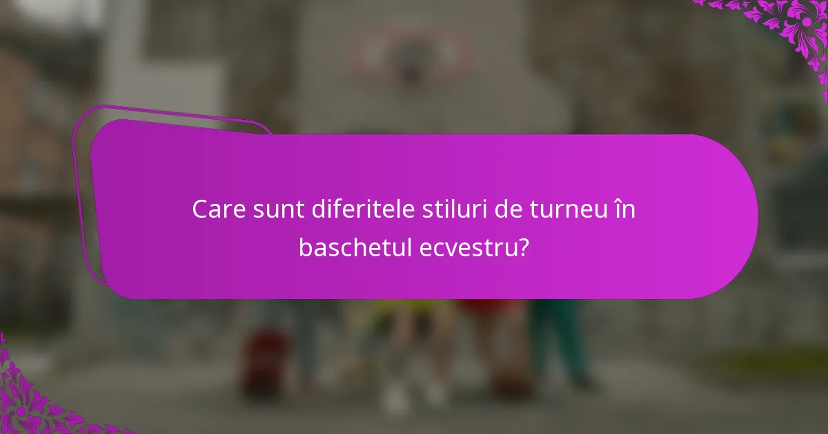 Care sunt diferitele stiluri de turneu în baschetul ecvestru?