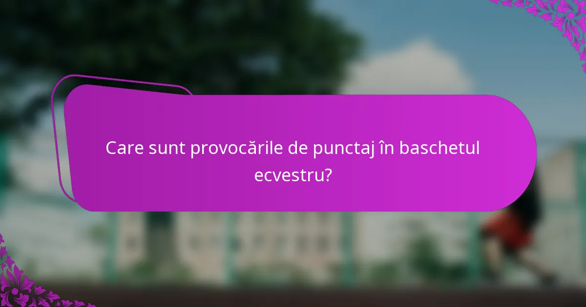 Care sunt provocările de punctaj în baschetul ecvestru?