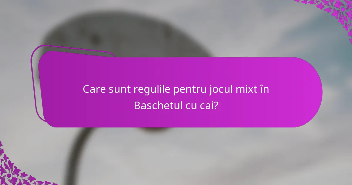 Care sunt regulile pentru jocul mixt în Baschetul cu cai?