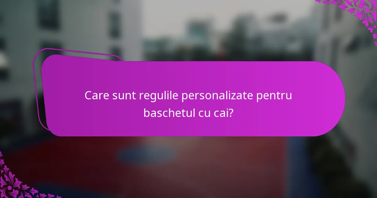 Care sunt regulile personalizate pentru baschetul cu cai?