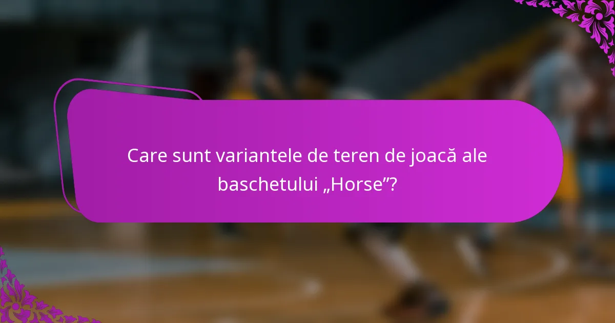Care sunt variantele de teren de joacă ale baschetului „Horse”?