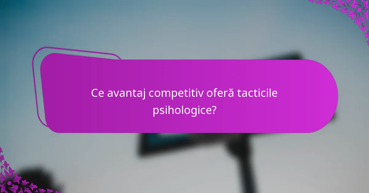 Ce avantaj competitiv oferă tacticile psihologice?
