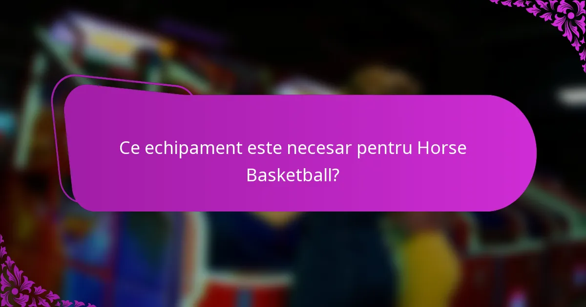 Ce echipament este necesar pentru Horse Basketball?
