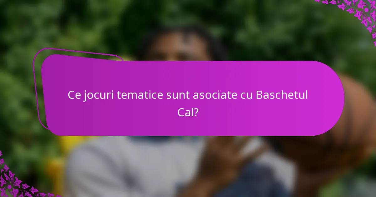 Ce jocuri tematice sunt asociate cu Baschetul Cal?