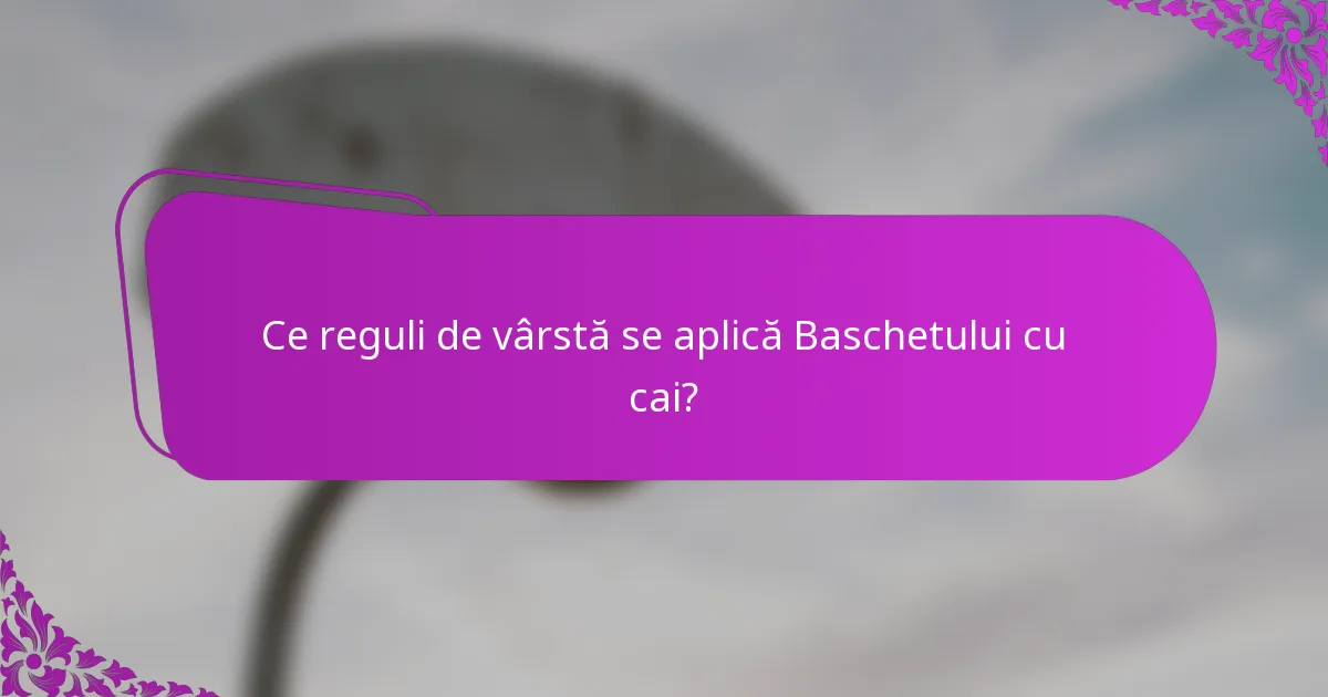 Ce reguli de vârstă se aplică Baschetului cu cai?