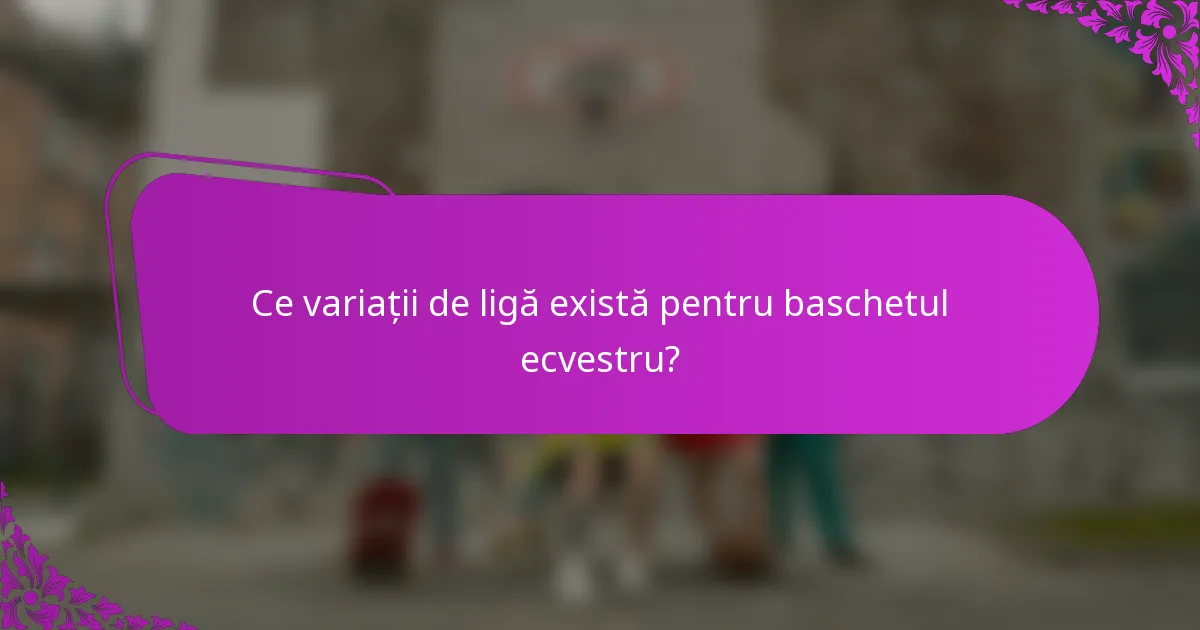 Ce variații de ligă există pentru baschetul ecvestru?