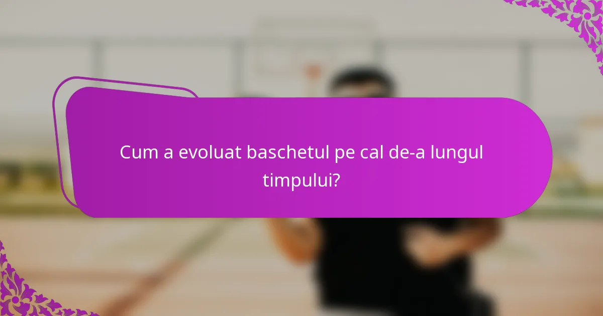 Cum a evoluat baschetul pe cal de-a lungul timpului?