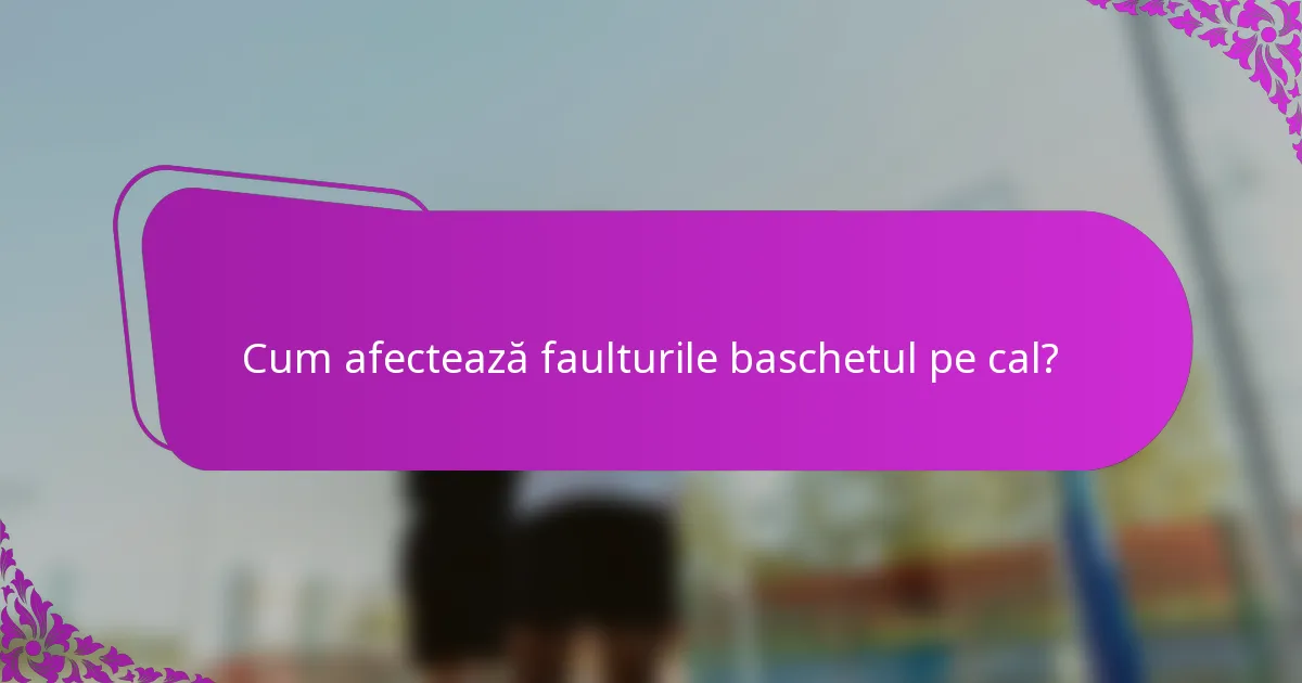 Cum afectează faulturile baschetul pe cal?