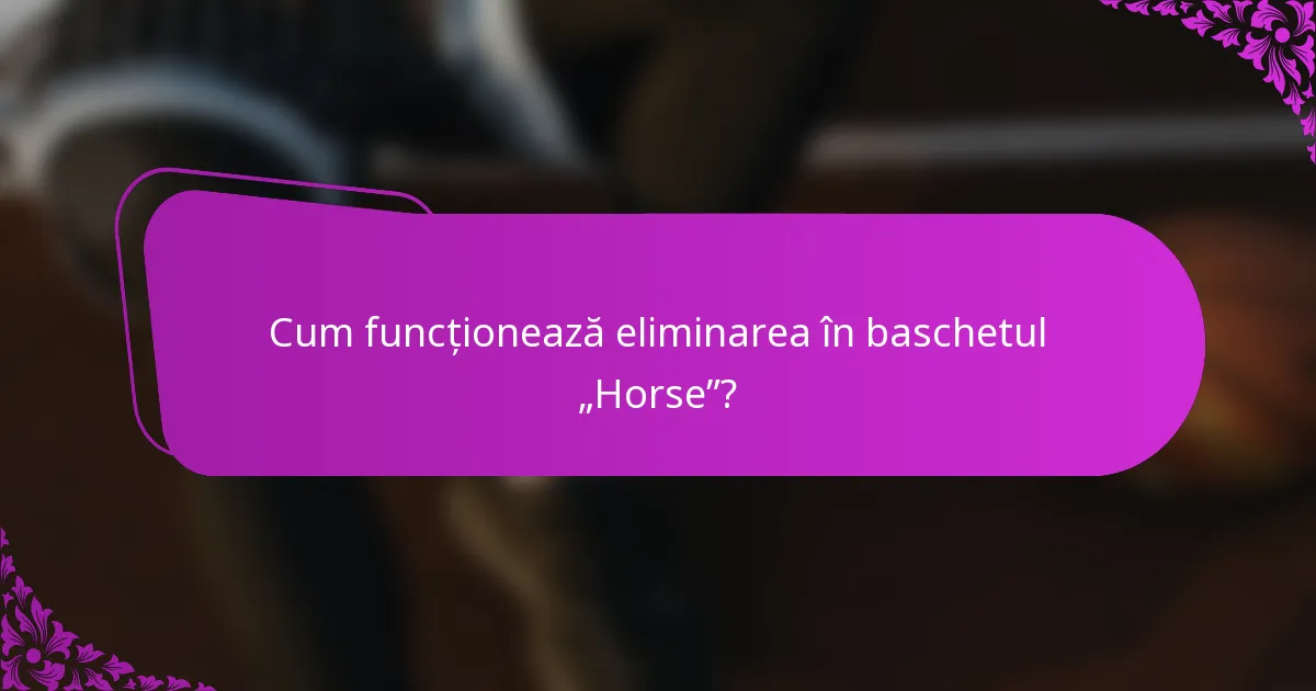 Cum funcționează eliminarea în baschetul „Horse”?