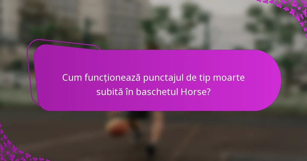 Cum funcționează punctajul de tip moarte subită în baschetul Horse?