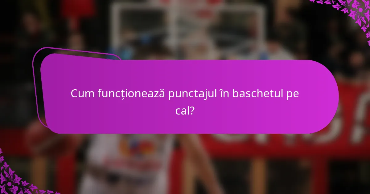 Cum funcționează punctajul în baschetul pe cal?