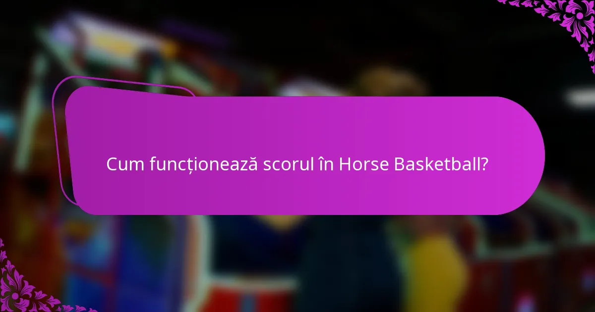Cum funcționează scorul în Horse Basketball?