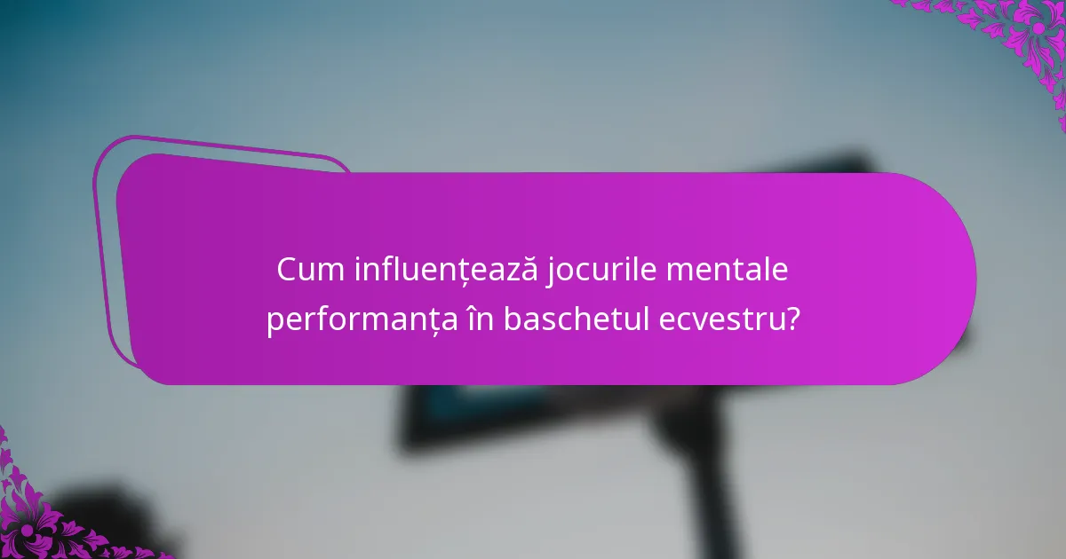 Cum influențează jocurile mentale performanța în baschetul ecvestru?