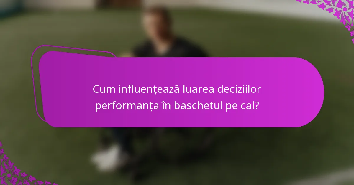Cum influențează luarea deciziilor performanța în baschetul pe cal?