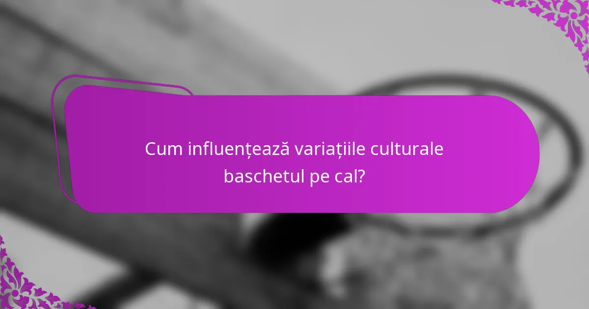 Cum influențează variațiile culturale baschetul pe cal?