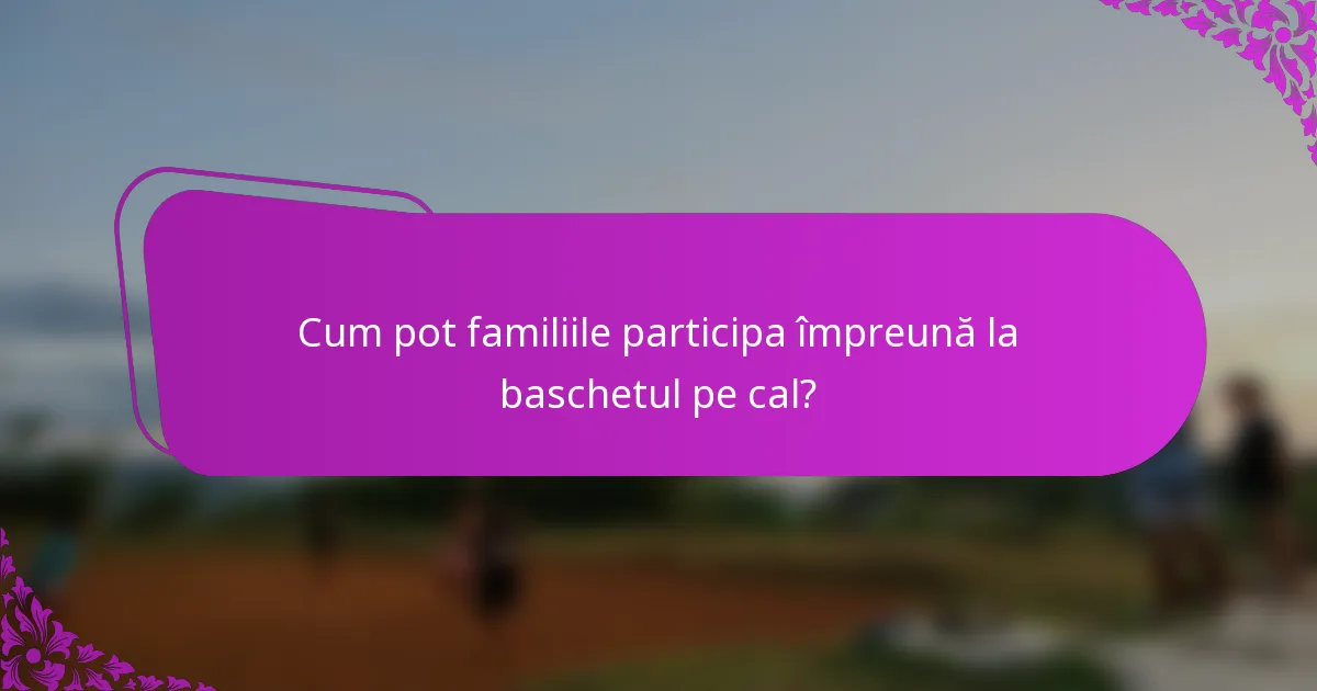 Cum pot familiile participa împreună la baschetul pe cal?