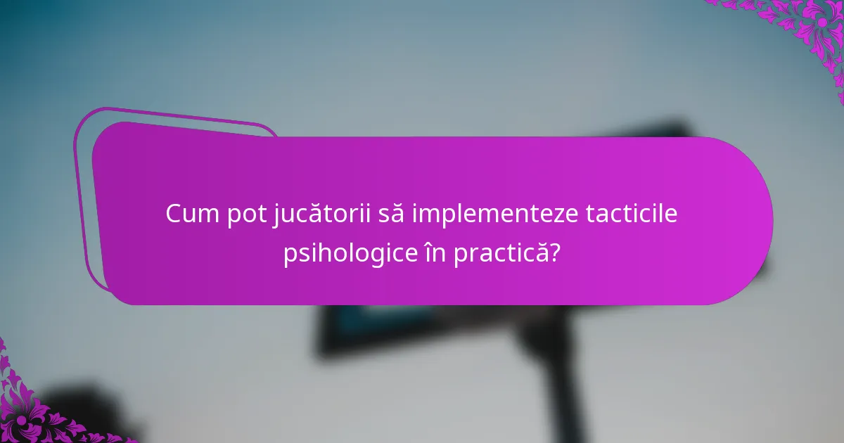 Cum pot jucătorii să implementeze tacticile psihologice în practică?