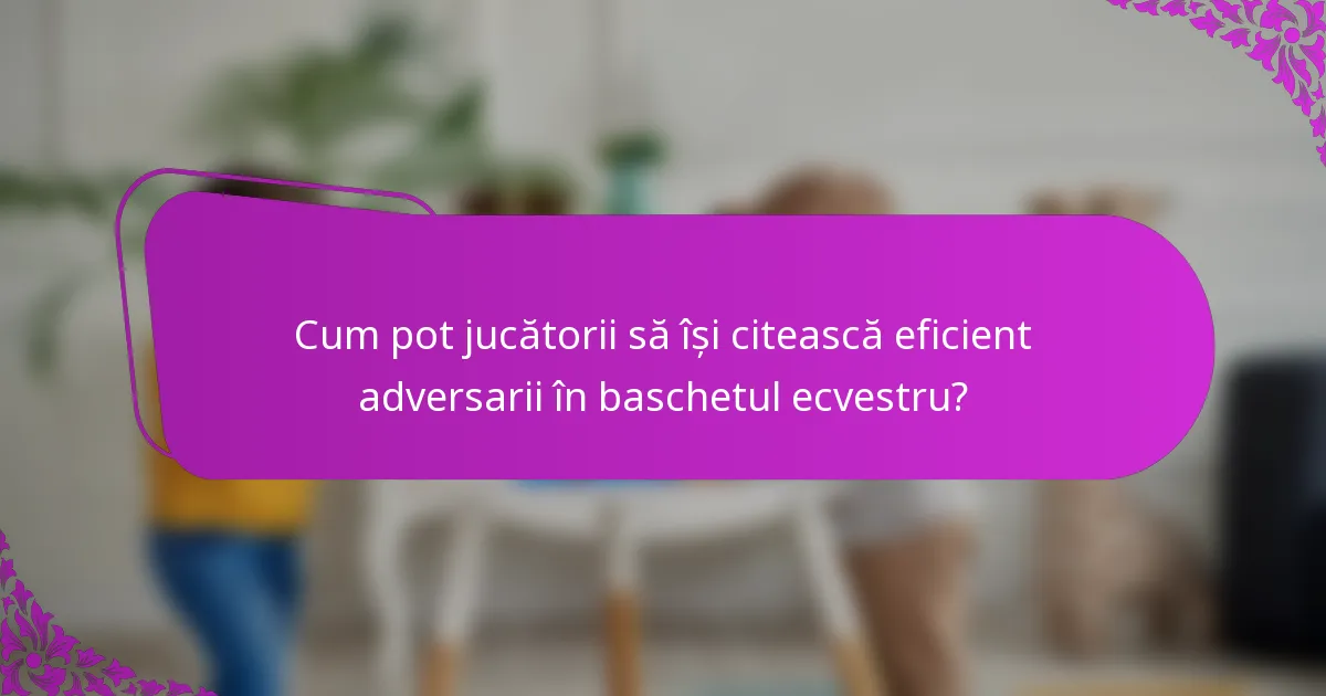 Cum pot jucătorii să își citească eficient adversarii în baschetul ecvestru?