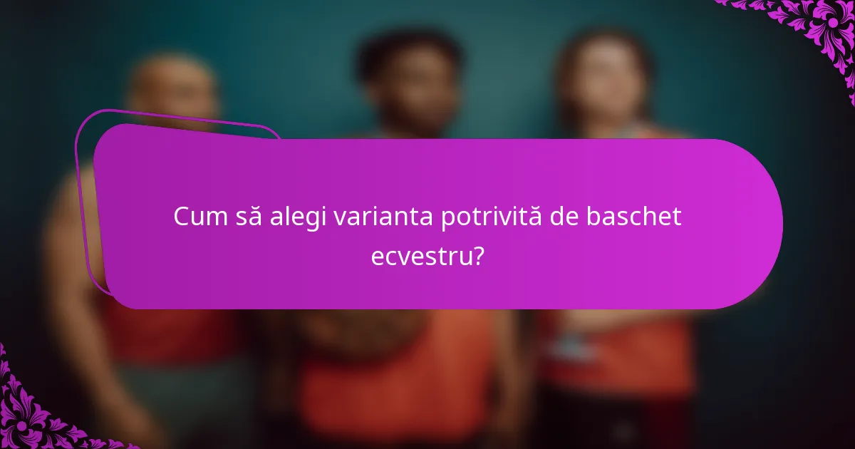 Cum să alegi varianta potrivită de baschet ecvestru?