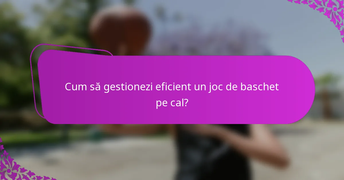 Cum să gestionezi eficient un joc de baschet pe cal?