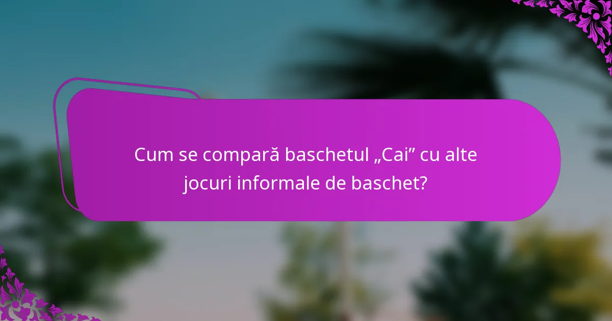 Cum se compară baschetul „Cai” cu alte jocuri informale de baschet?