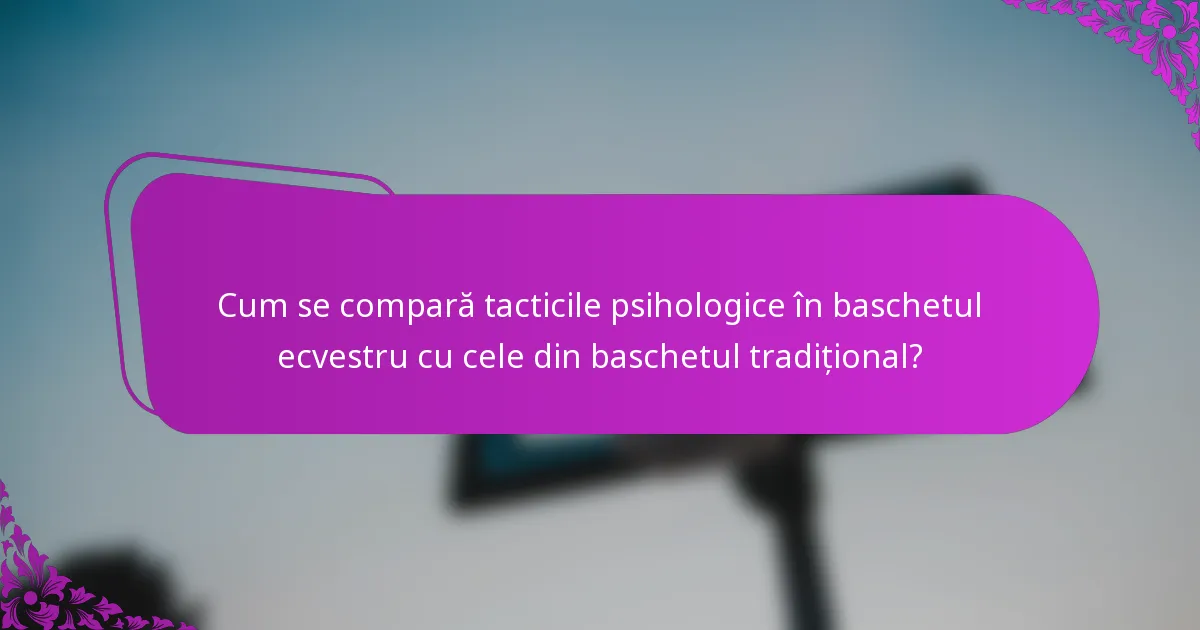 Cum se compară tacticile psihologice în baschetul ecvestru cu cele din baschetul tradițional?
