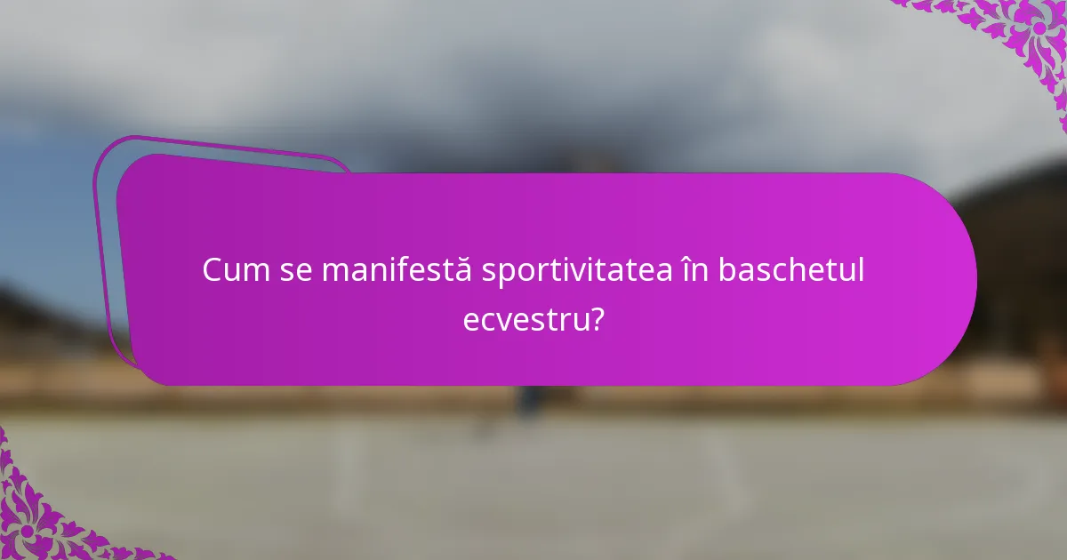Cum se manifestă sportivitatea în baschetul ecvestru?