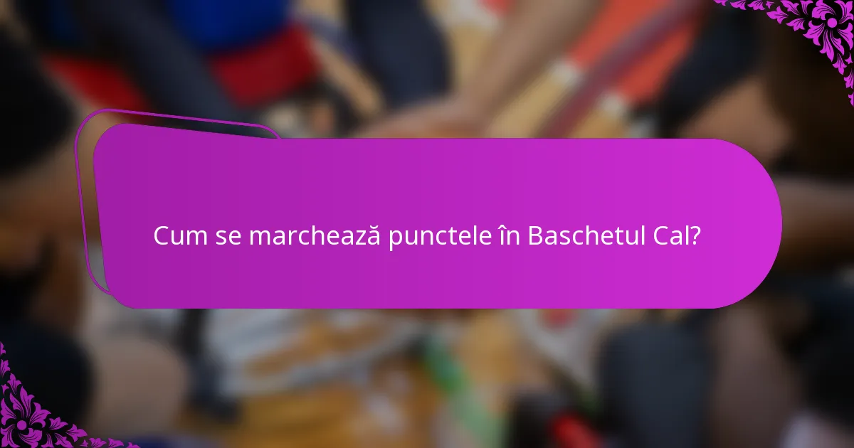 Cum se marchează punctele în Baschetul Cal?